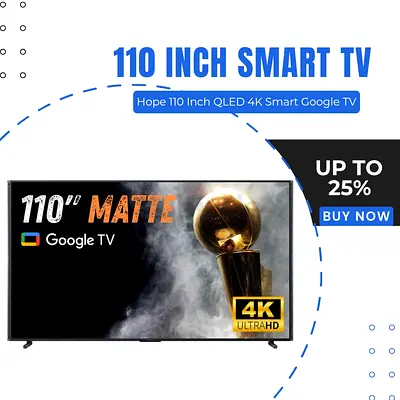 Hope 110 Inch QLED 4K Smart Google TV with Matte Screen Anti-Reflection | Free Delivery | Warranty