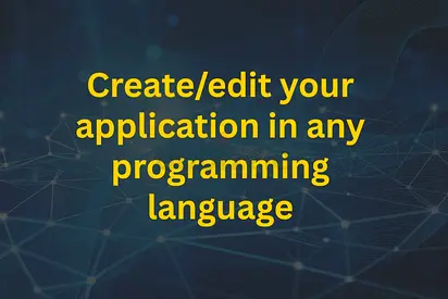 Create/edit your application in any programming language