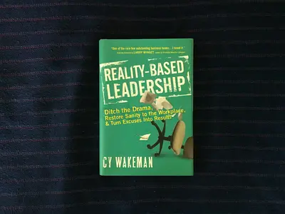 Reality-Based Leadership: Ditch the Drama, Restore Sanity to Workplace, Turn Excuses into Results