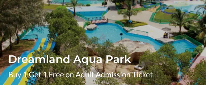 Dreamland aqua park  ( buy 1  ticket get  the other ticket free)