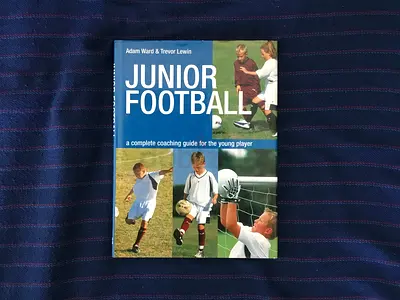 Junior Football: A Complete Coaching Guide for the Young Player