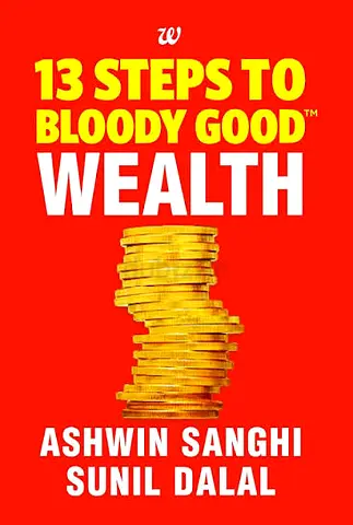 13 Steps to $%!#$ Good Wealth by Ashwin Sanghi  Sunil Dalal