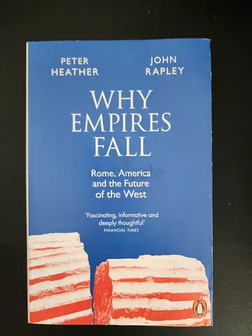 Why Empires Fall: Rome, America and the Future of the West - Peter Heather  John Rapley