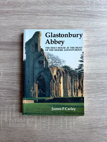 Glastonbury Abbey: The Holy House at the Head of the Moors Adventurous — James P. Carley (Paperback)