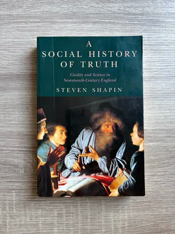 A Social History of Truth: Civility and Science in Seventeenth-Century England — Steven Shapin