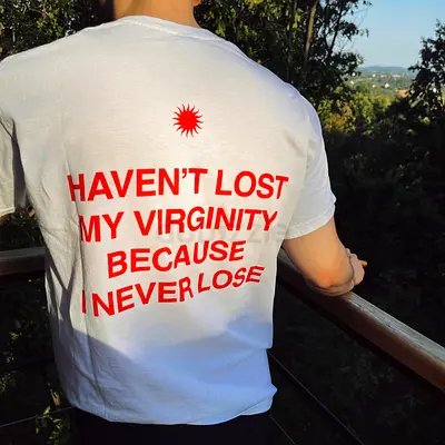 Radia HAVEN'T LOST MY VIRGINITY BECAUSE I NEVER LOSE White Shirt